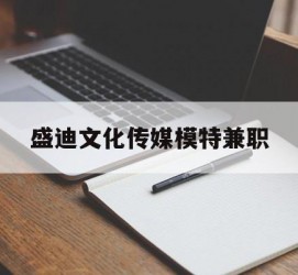 北流盛迪文化传媒模特兼职的简单介绍