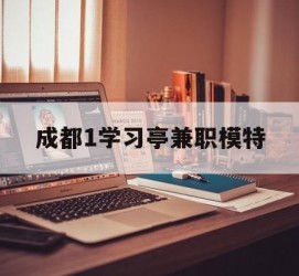 北流成都1进修亭兼职模特(成都青少年模特培训学校)