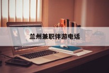 北流兰州兼职伴游德律风(兰州结伴旅游微信群)